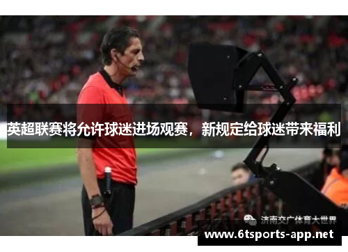 英超联赛将允许球迷进场观赛，新规定给球迷带来福利